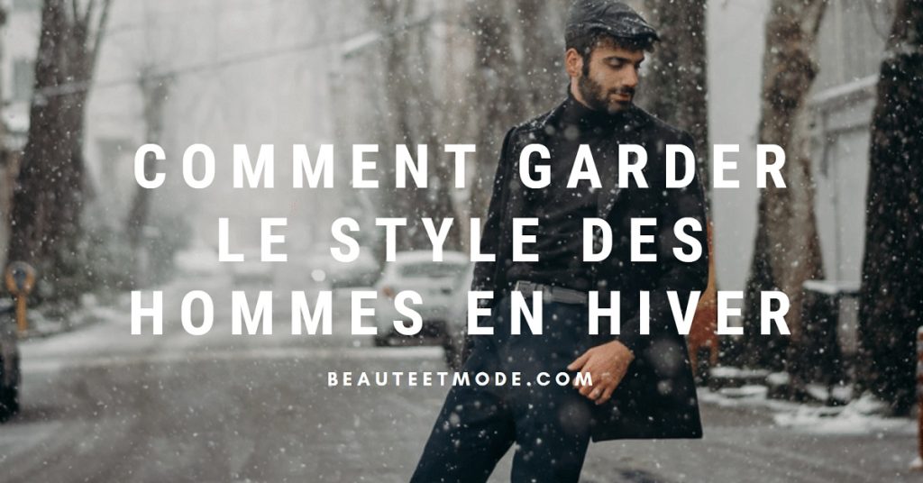 Comment Garder Le Style Des Hommes En Hiver