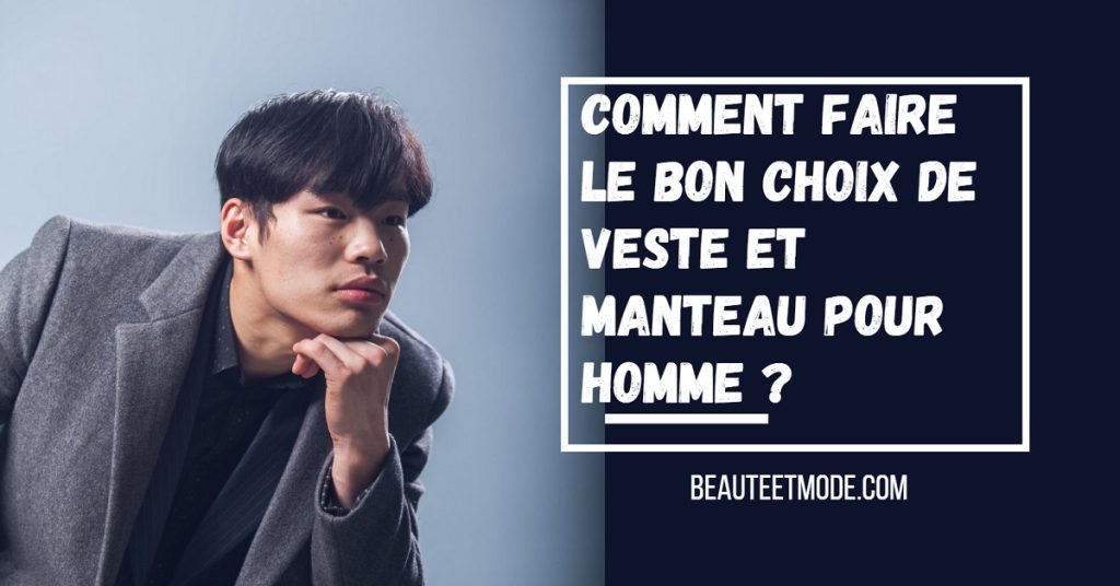 Comment Faire Le Bon Choix De Veste Et Manteau Pour Homme ?